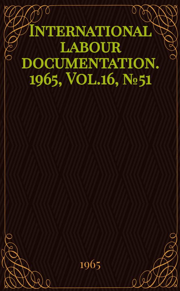 International labour documentation. 1965, Vol.16, №51