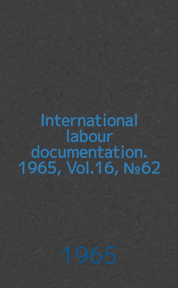 International labour documentation. 1965, Vol.16, №62