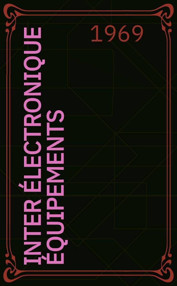 Inter électronique Équipements : Circuits Composants ... Incorporant "Electronique" (La Revue générale d' électronique) fondée en 1946 et "les Composants électroniques - La Pièce détachée fondée en 1956. Année24 1969, №9