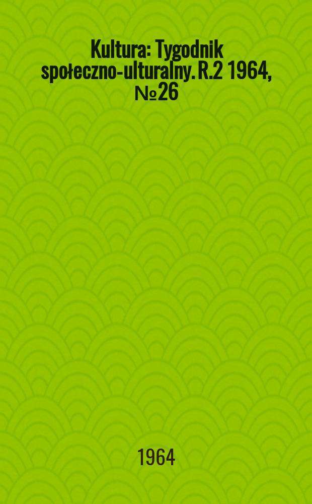 Kultura : Tygodnik społeczno -kulturalny. R.2 1964, №26(55)