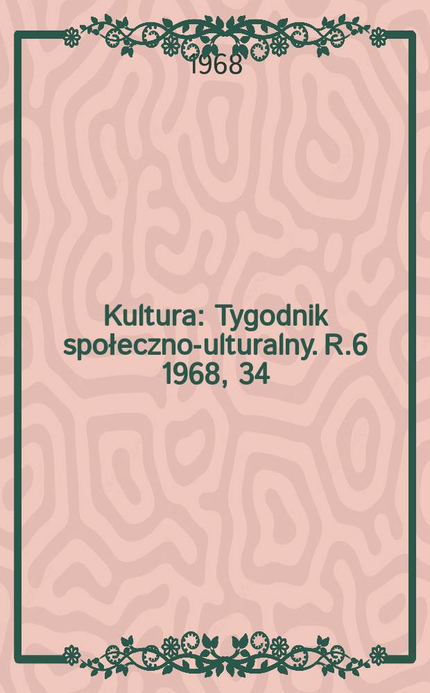 Kultura : Tygodnik społeczno -kulturalny. R.6 1968, 34(272)