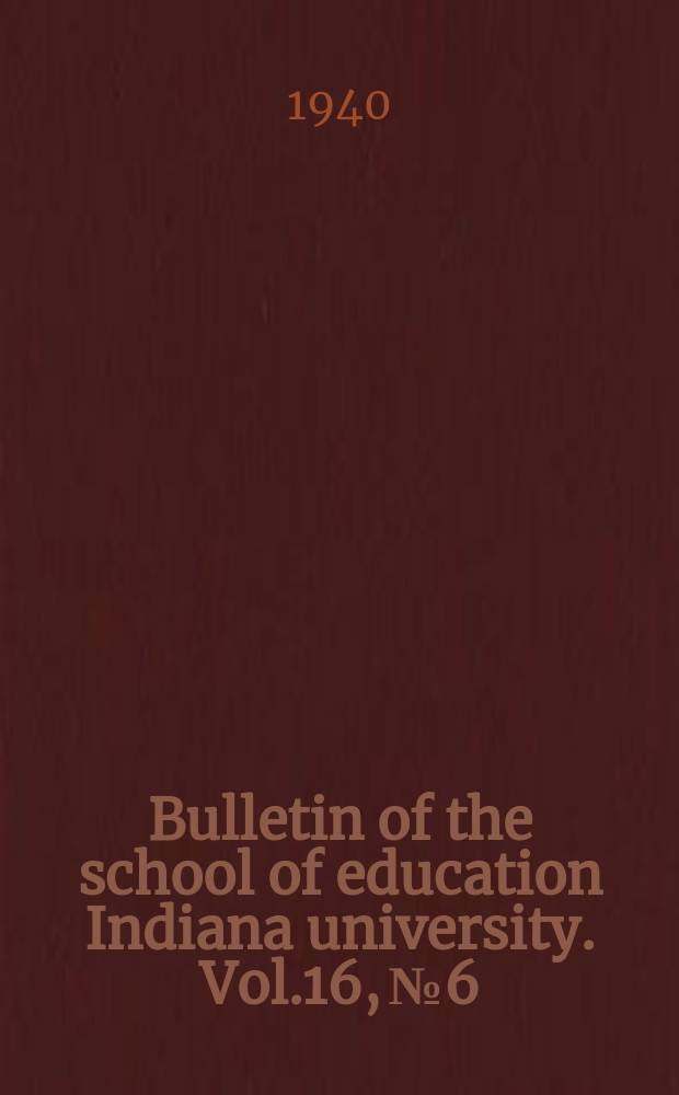 Bulletin of the school of education Indiana university. Vol.16, №6