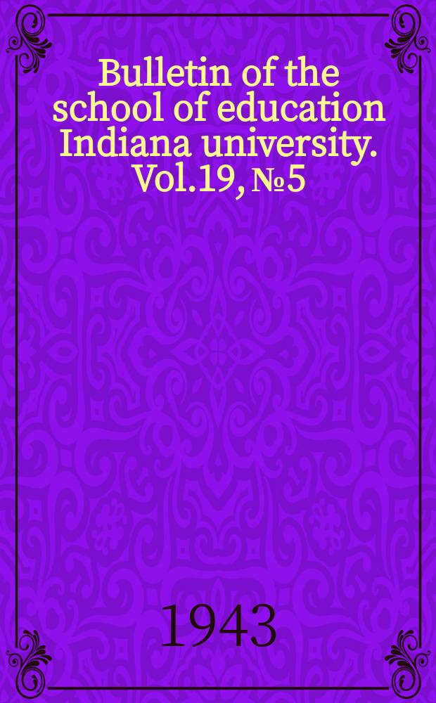 Bulletin of the school of education Indiana university. Vol.19, №5