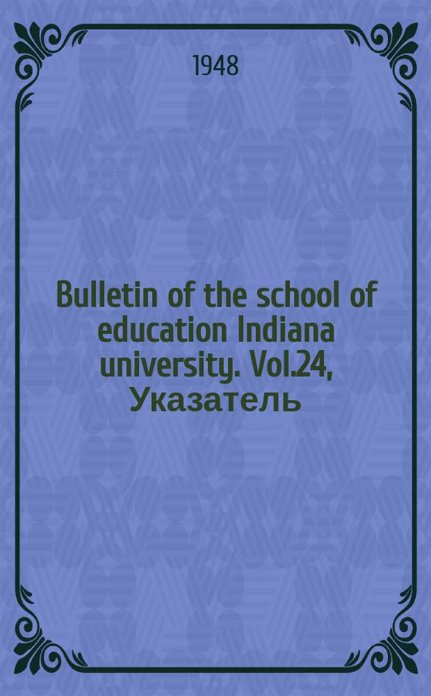 Bulletin of the school of education Indiana university. Vol.24, Указатель