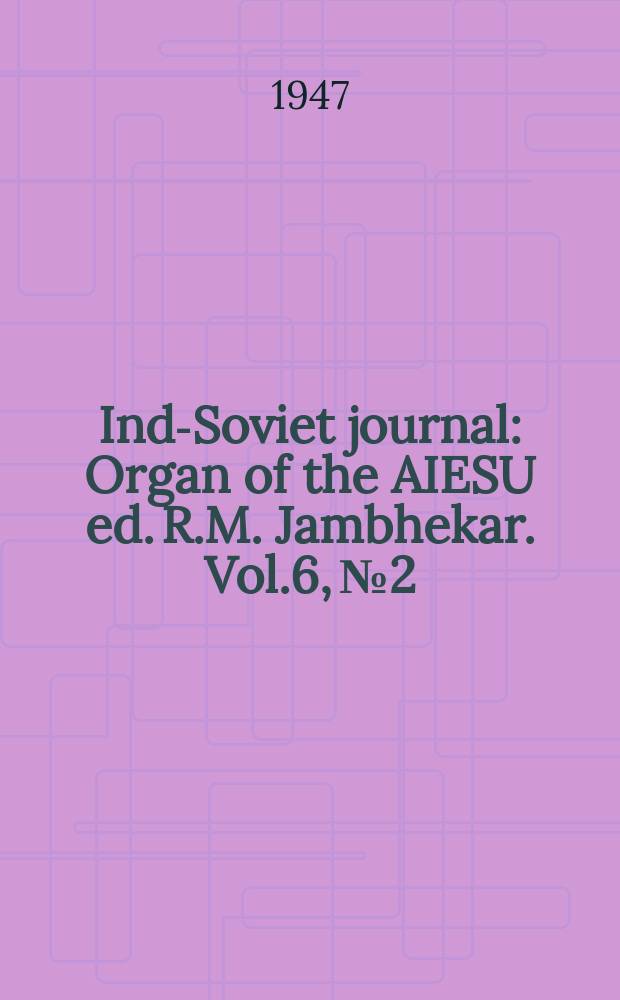 Indo- Soviet journal : Organ of the AIESU ed. R.M. Jambhekar. Vol.6, №2