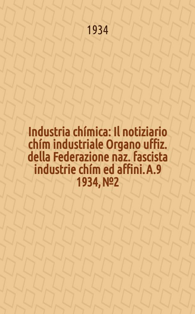 Industria chímica : Il notiziario chím industriale Organo uffiz. della Federazione naz. fascista industrie chím ed affini. A.9 1934, №2