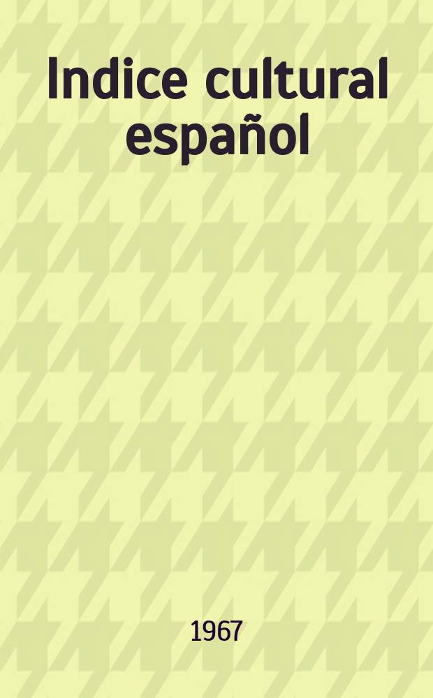 Indice cultural español : Publicacion mensual. Año22 1967, №260/263