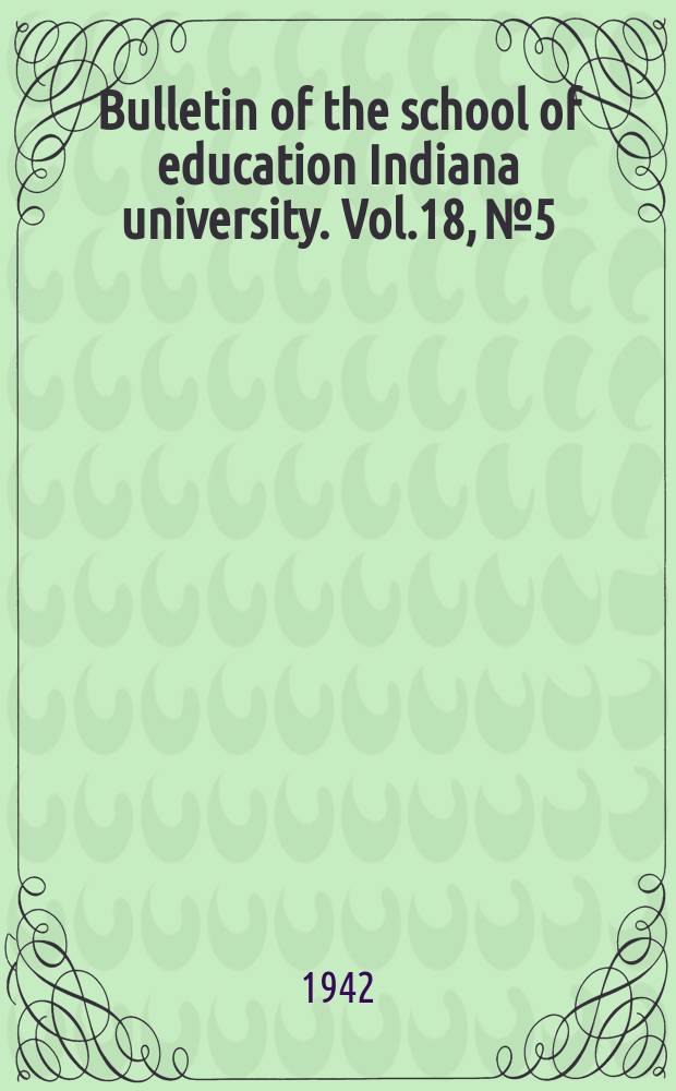 Bulletin of the school of education Indiana university. Vol.18, №5