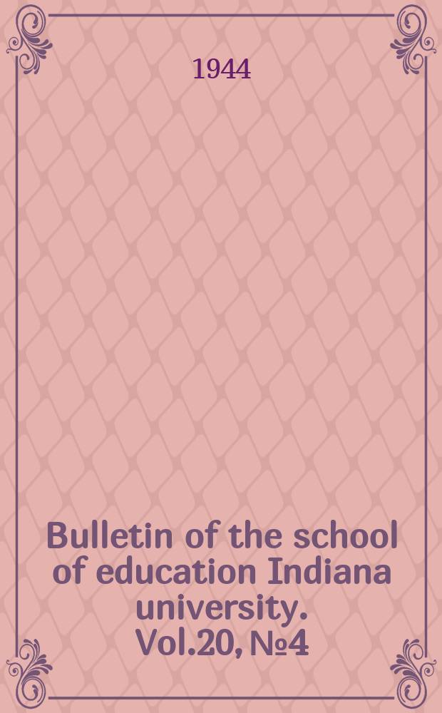 Bulletin of the school of education Indiana university. Vol.20, №4