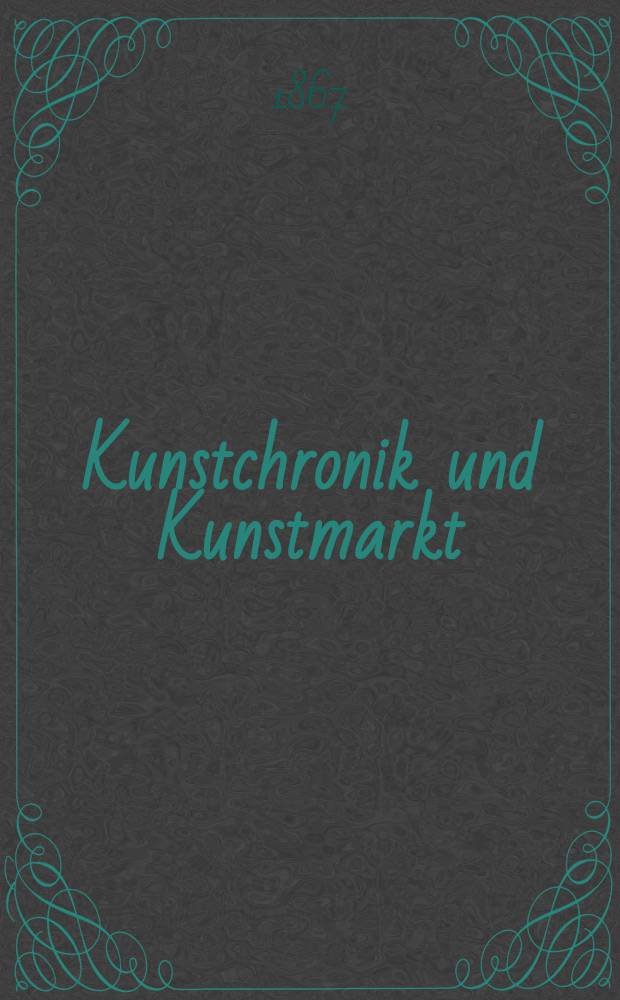 Kunstchronik und Kunstmarkt : Wochenschrift für Kenner und Sammler. Jg.3 1867/1868, №4