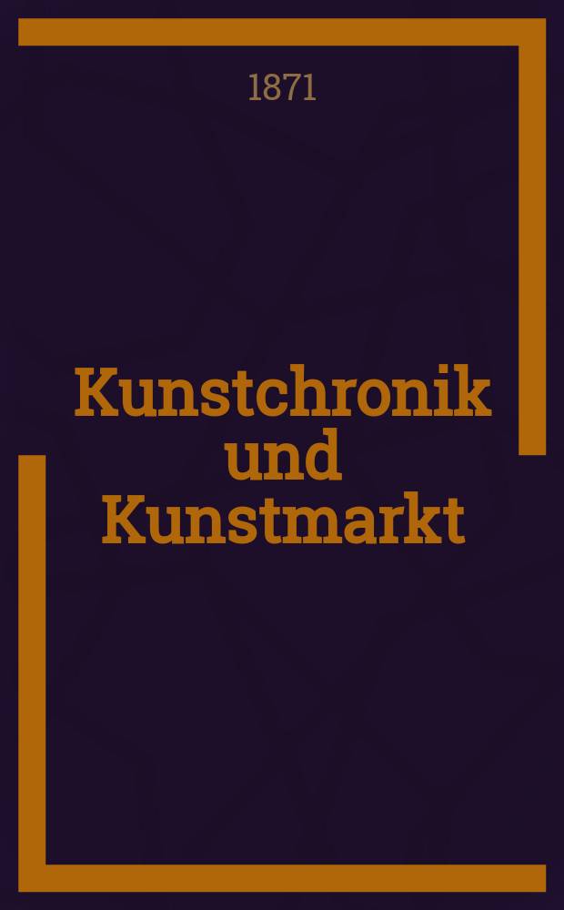 Kunstchronik und Kunstmarkt : Wochenschrift für Kenner und Sammler. Jg.6 1870/1871, №14