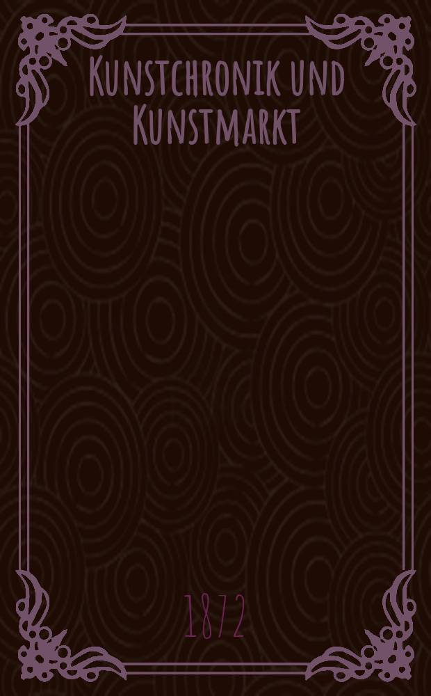 Kunstchronik und Kunstmarkt : Wochenschrift für Kenner und Sammler. Jg.7 1871/1872, №15