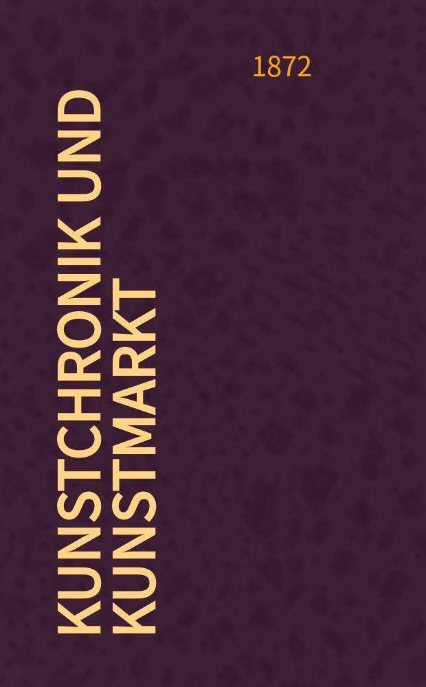 Kunstchronik und Kunstmarkt : Wochenschrift f&uuml;r Kenner und Sammler. Jg.8 1872/1873, №11