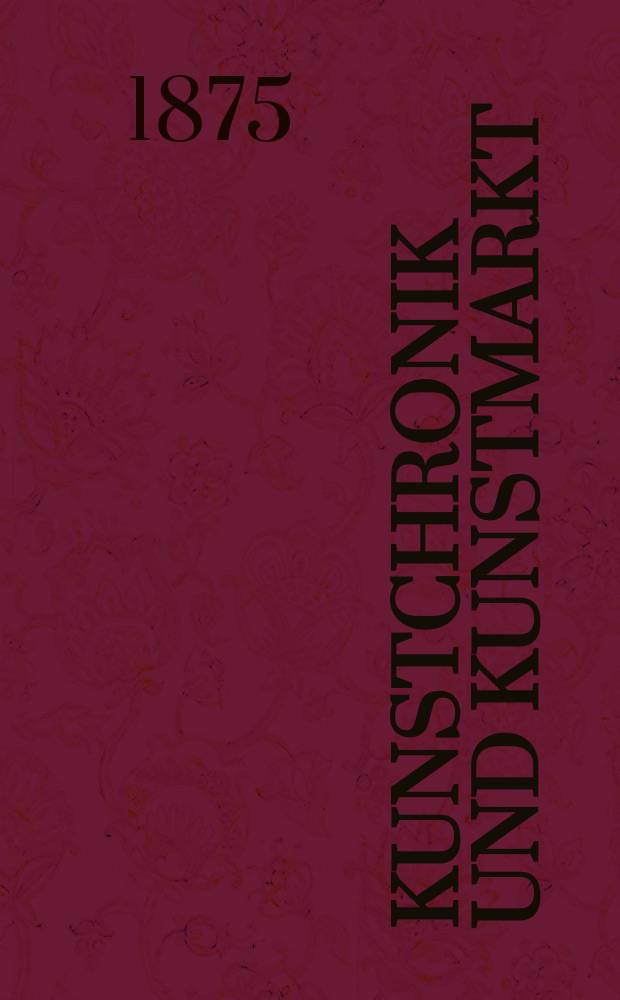 Kunstchronik und Kunstmarkt : Wochenschrift für Kenner und Sammler. Jg.10 1874/1875, №39
