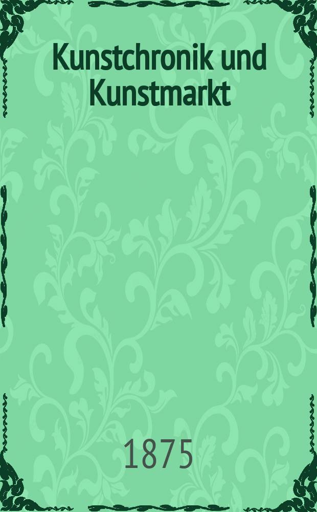 Kunstchronik und Kunstmarkt : Wochenschrift für Kenner und Sammler. Jg.11 1875/1876, №1