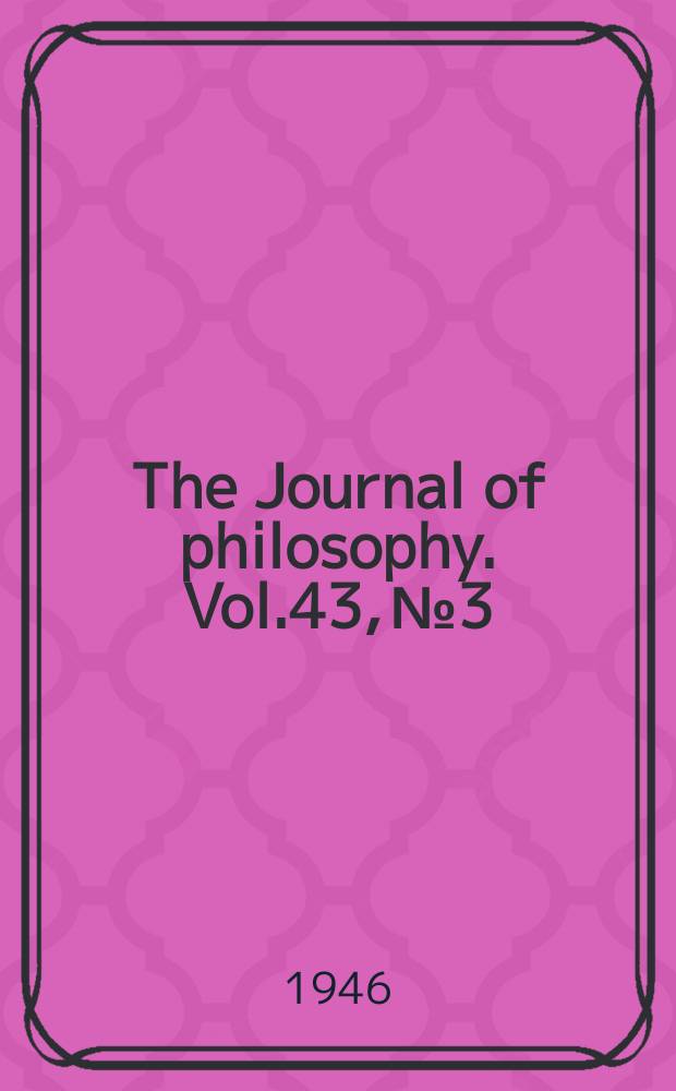 The Journal of philosophy. Vol.43, №3