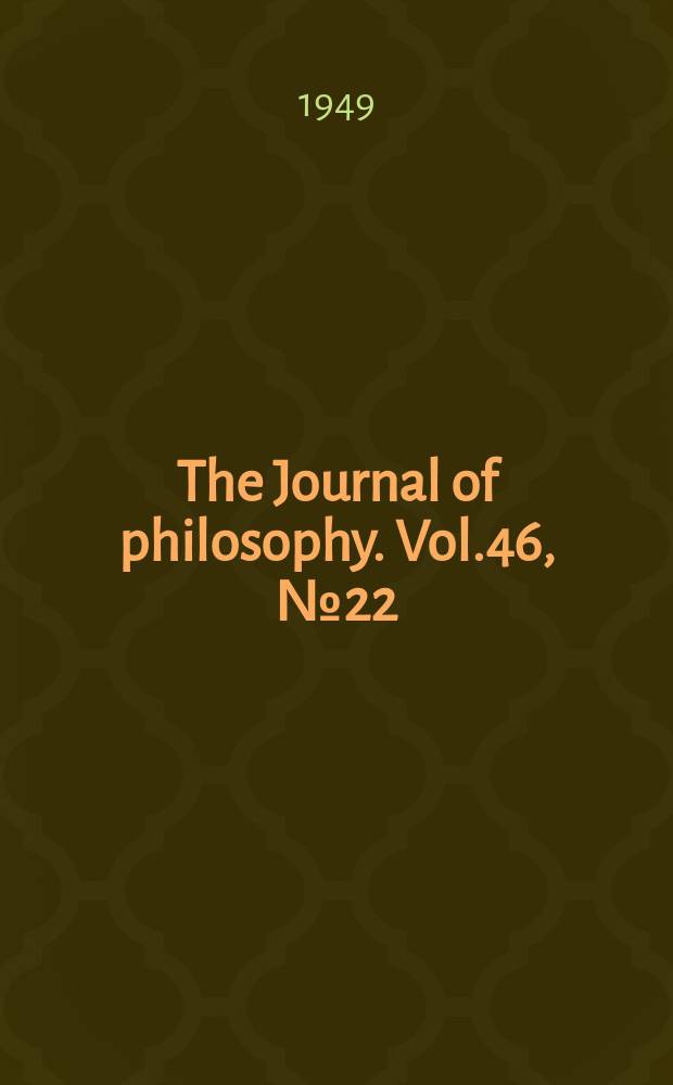 The Journal of philosophy. Vol.46, №22