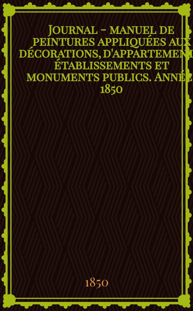 Journal - manuel de peintures appliquées aux décorations, d'appartements, établissements et monuments publics. Année1 1850/1851, №5