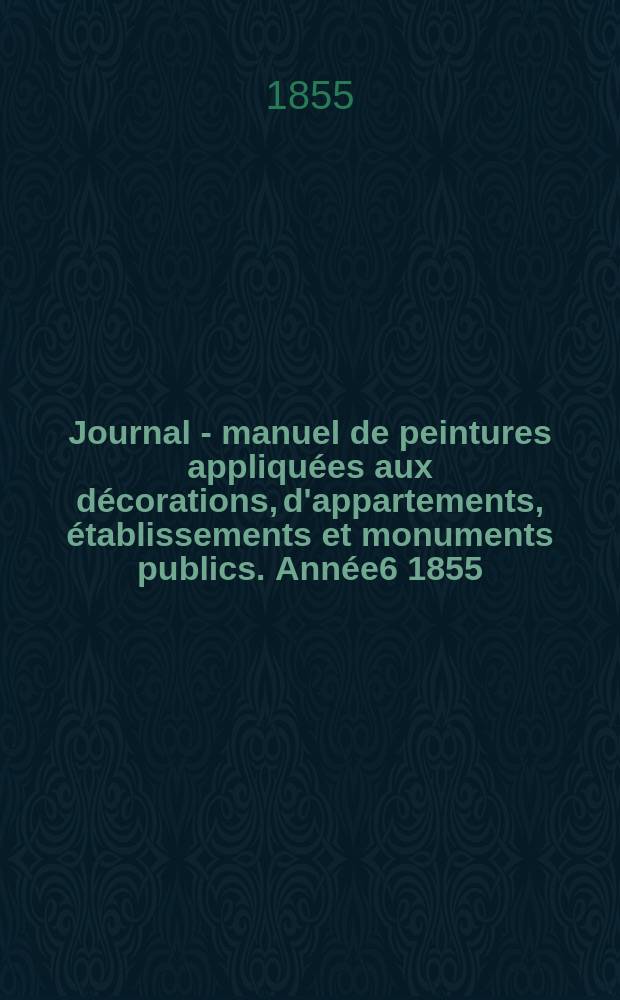 Journal - manuel de peintures appliquées aux décorations, d'appartements, établissements et monuments publics. Année6 1855/1856, №4