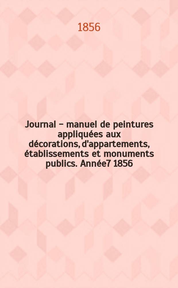 Journal - manuel de peintures appliquées aux décorations, d'appartements, établissements et monuments publics. Année7 1856/1857, №1