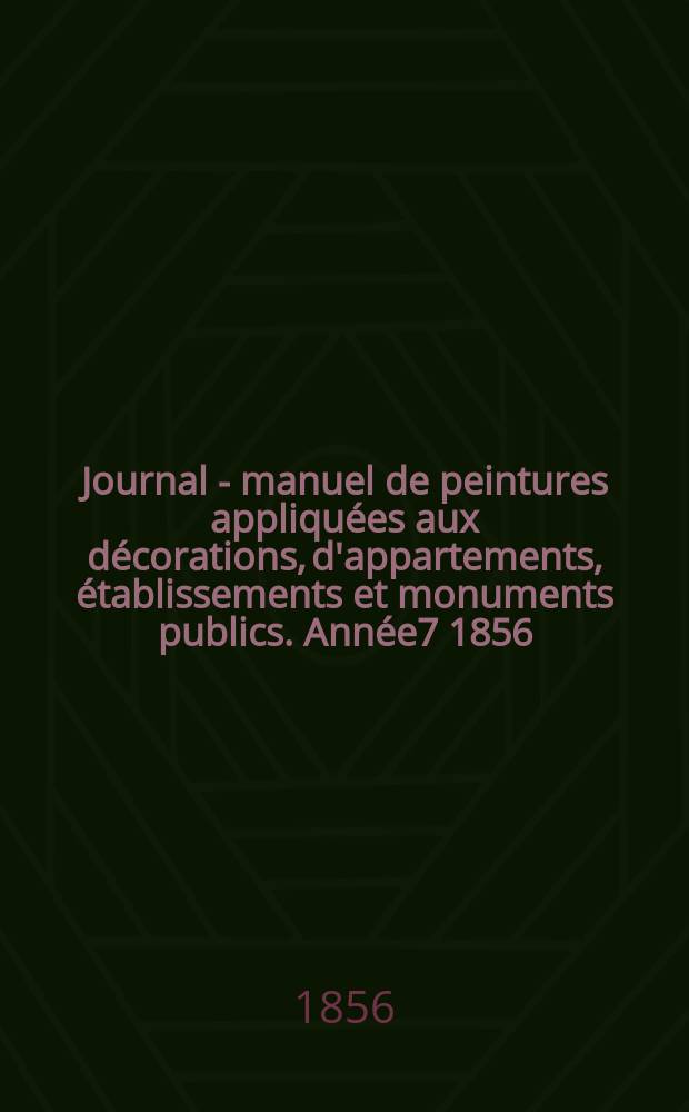 Journal - manuel de peintures appliquées aux décorations, d'appartements, établissements et monuments publics. Année7 1856/1857, №10