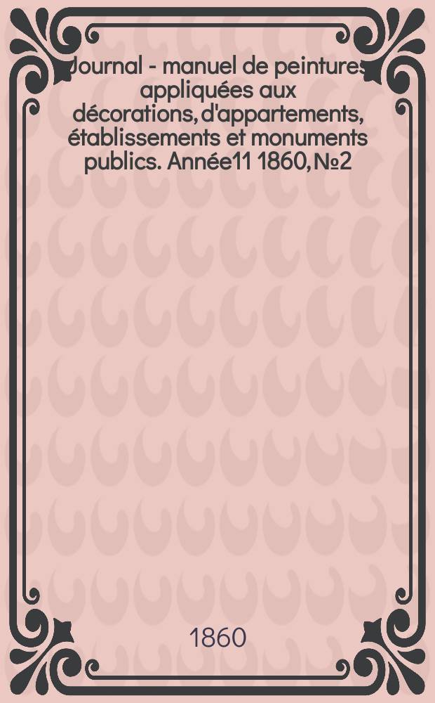 Journal - manuel de peintures appliquées aux décorations, d'appartements, établissements et monuments publics. Année11 1860, №2