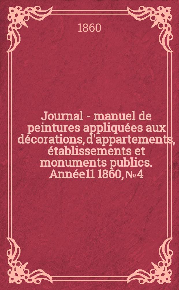 Journal - manuel de peintures appliquées aux décorations, d'appartements, établissements et monuments publics. Année11 1860, №4
