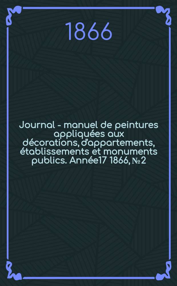 Journal - manuel de peintures appliquées aux décorations, d'appartements, établissements et monuments publics. Année17 1866, №2