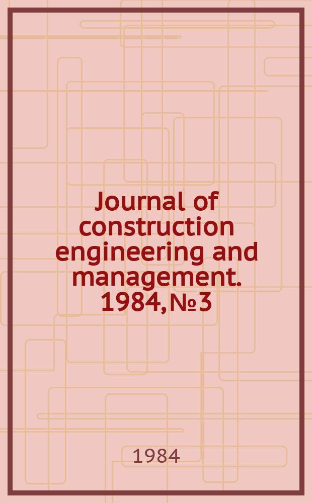 Journal of construction engineering and management. 1984, №3