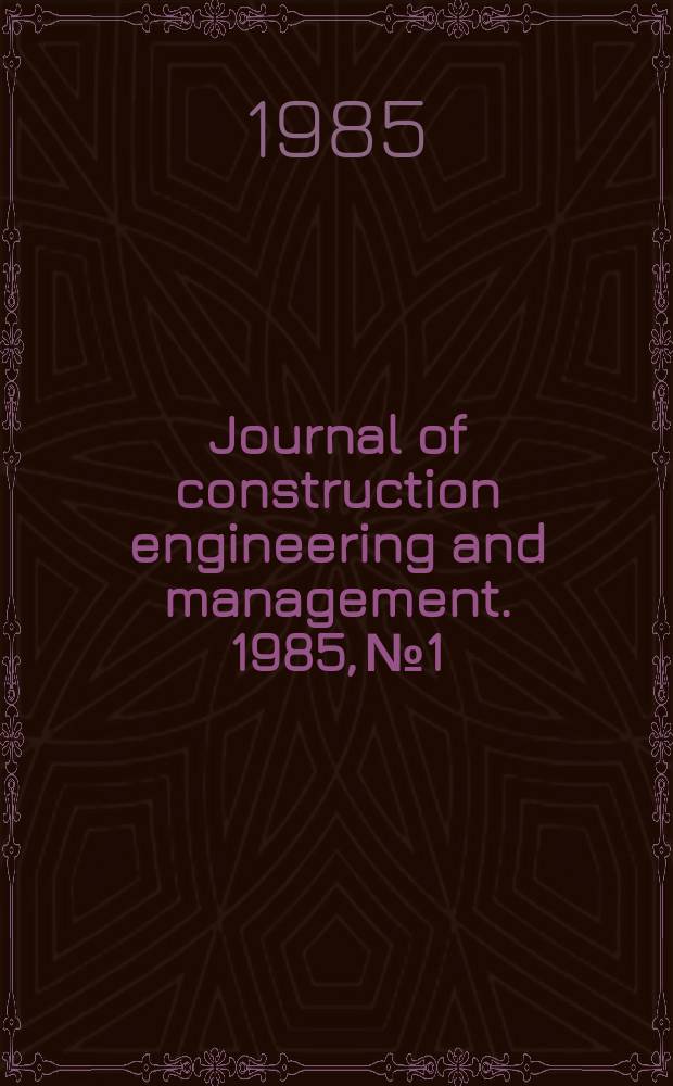 Journal of construction engineering and management. 1985, №1