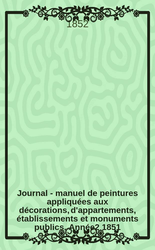 Journal - manuel de peintures appliquées aux décorations, d'appartements, établissements et monuments publics. Année2 1851/1852, №12