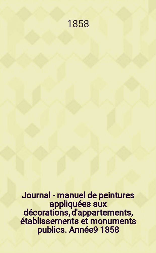 Journal - manuel de peintures appliquées aux décorations, d'appartements, établissements et monuments publics. Année9 1858/1859, №5