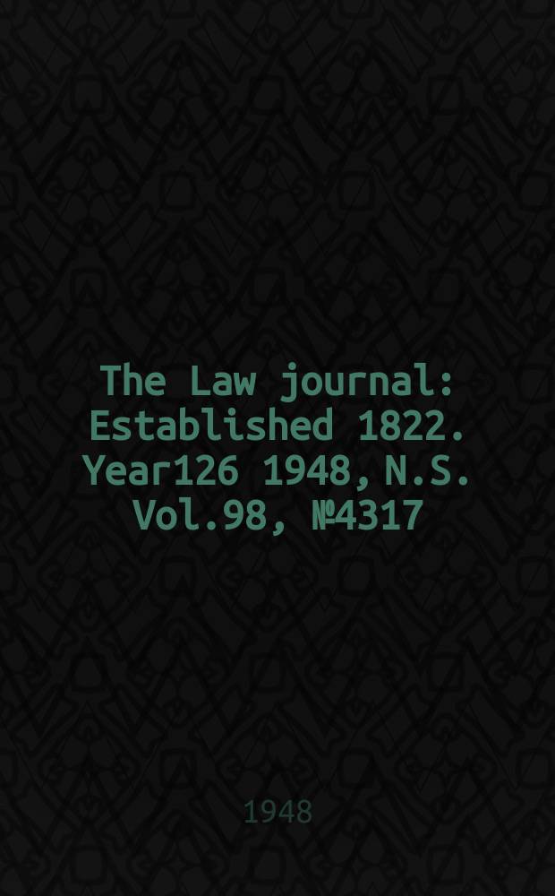 The Law journal : Established 1822. Year126 1948, N.S. Vol.98, №4317