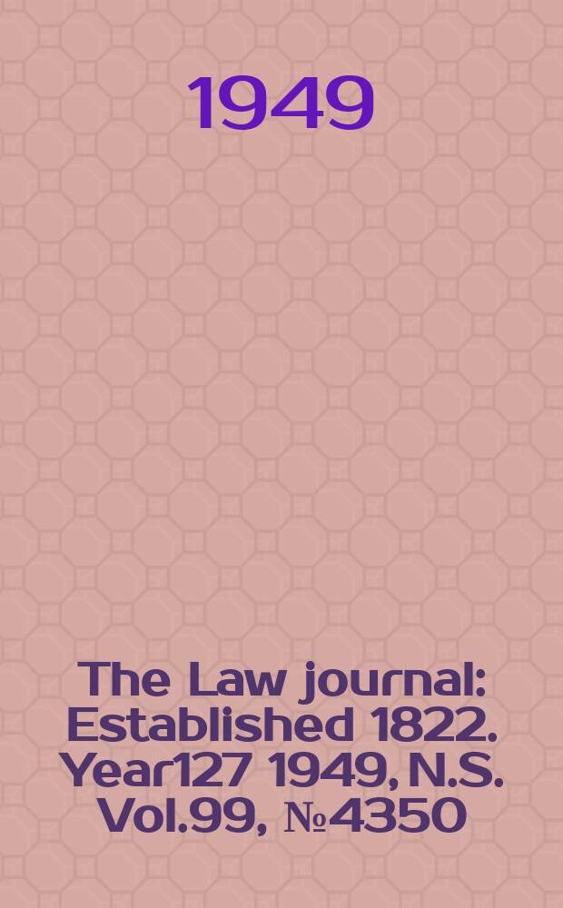 The Law journal : Established 1822. Year127 1949, N.S. Vol.99, №4350