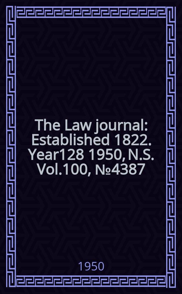 The Law journal : Established 1822. Year128 1950, N.S. Vol.100, №4387