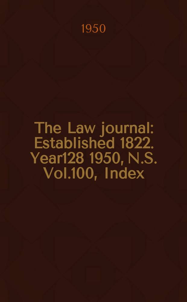 The Law journal : Established 1822. Year128 1950, N.S. Vol.100, Index