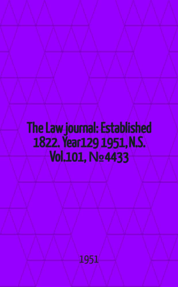 The Law journal : Established 1822. Year129 1951, N.S. Vol.101, №4433