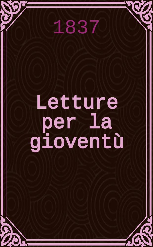 Letture per la gioventù : Annesse alla "Guida dell'educatore". Anno3 1837, №20