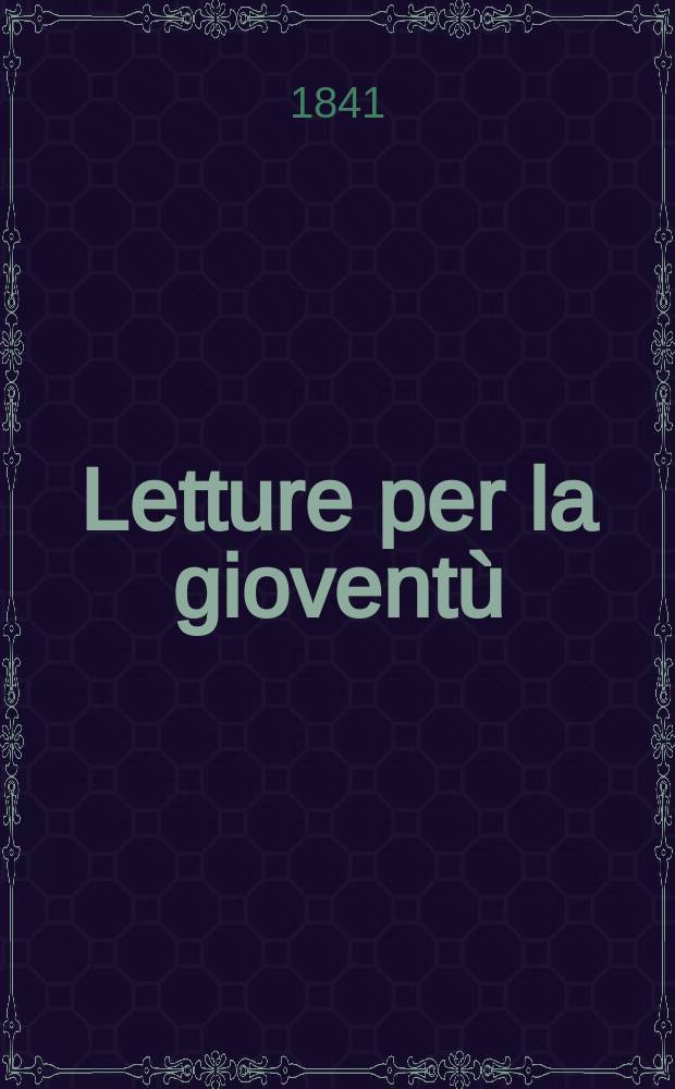 Letture per la gioventù : Annesse alla "Guida dell'educatore". Anno6 1841, №69/72