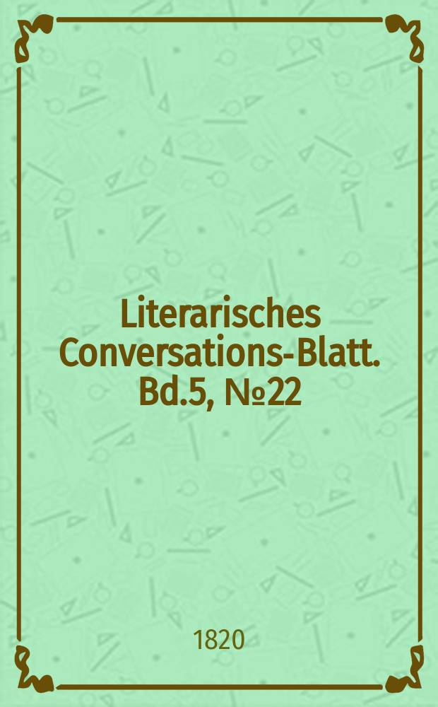 Literarisches Conversations-Blatt. Bd.5, №22