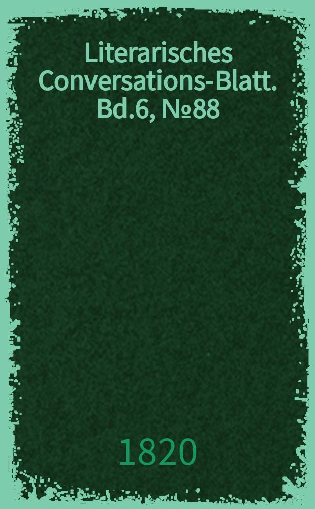Literarisches Conversations-Blatt. Bd.6, №88