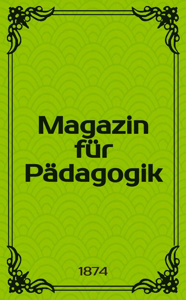 Magazin f&uuml;r P&auml;dagogik : Katholische Zeitschrift f&uuml;r Volkserziehung und Volksunterricht. Jg.36 1873, H.23