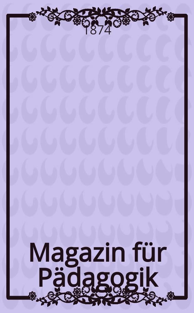 Magazin für Pädagogik : Katholische Zeitschrift für Volkserziehung und Volksunterricht. Jg.36 1873, H.49