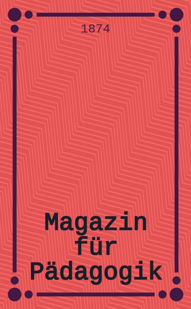 Magazin f&uuml;r P&auml;dagogik : Katholische Zeitschrift f&uuml;r Volkserziehung und Volksunterricht. Jg.36 1873, H.50