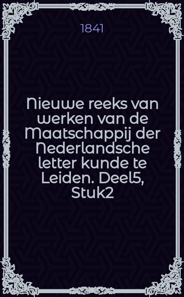 Nieuwe reeks van werken van de Maatschappij der Nederlandsche letter kunde te Leiden. Deel5, Stuk2