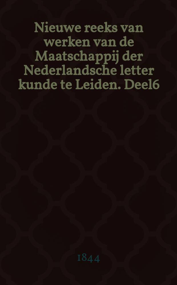 Nieuwe reeks van werken van de Maatschappij der Nederlandsche letter kunde te Leiden. Deel6