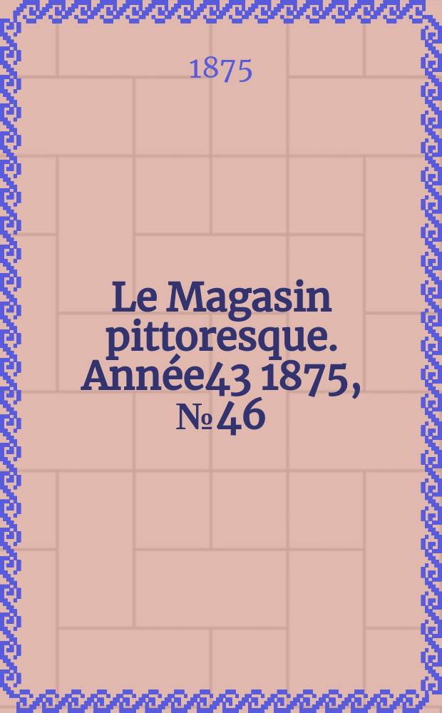 Le Magasin pittoresque. Année43 1875, №46