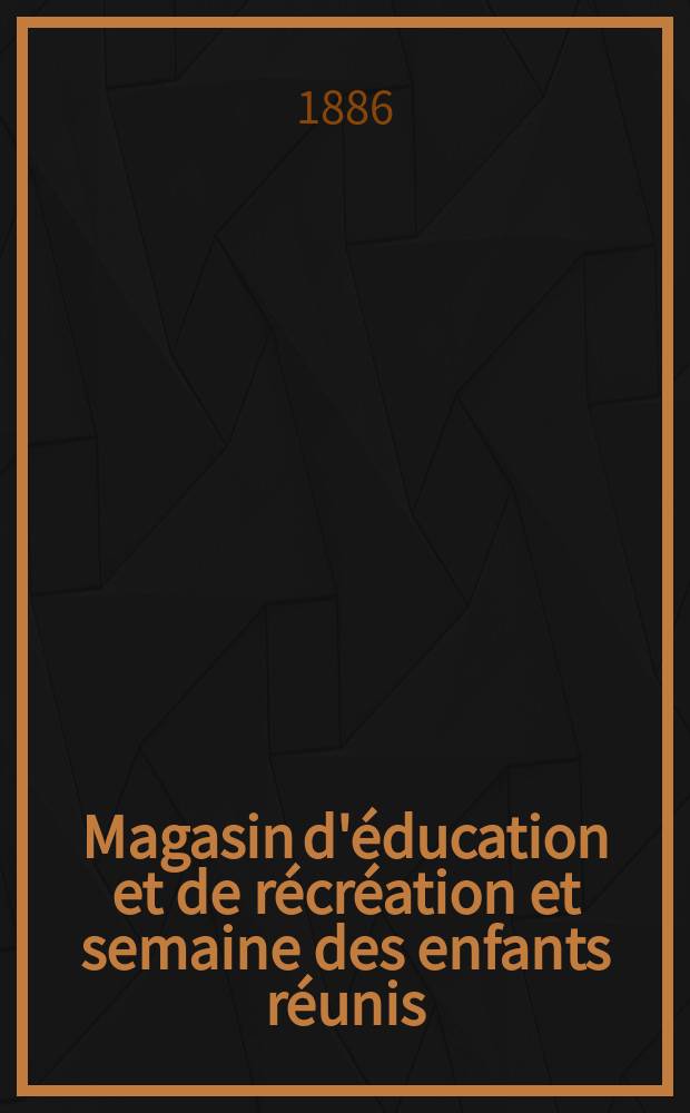 Magasin d'éducation et de récréation et semaine des enfants réunis : Journal de toute la famille. Année22 1886, Vol.1(43)