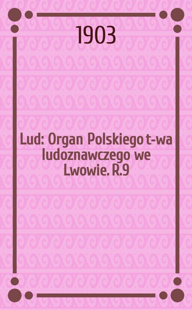 Lud : Organ Polskiego t-wa ludoznawczego we Lwowie. R.9