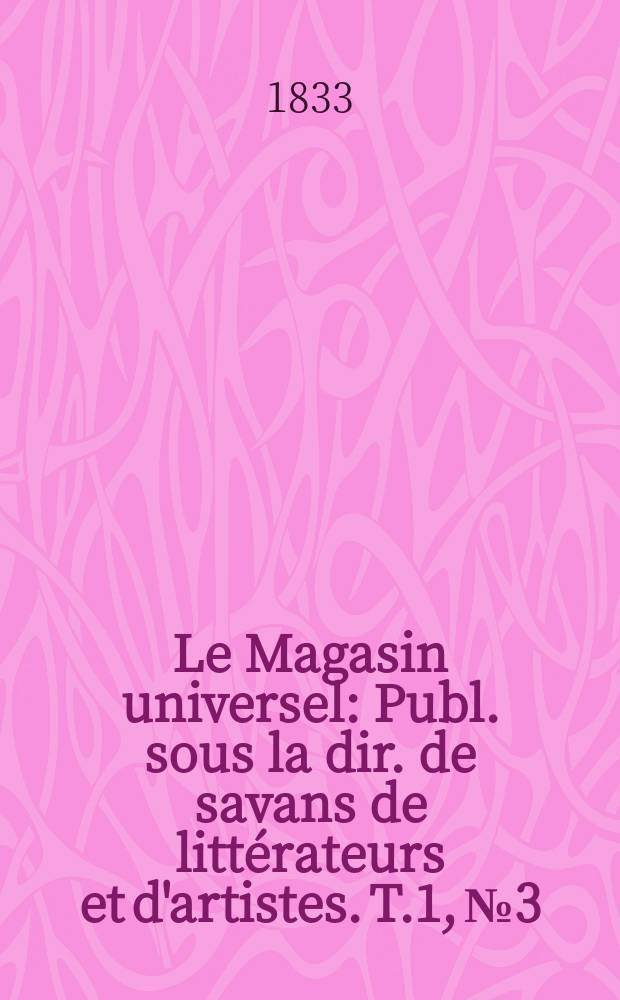 Le Magasin universel : Publ. sous la dir. de savans de littérateurs et d'artistes. T.1, №3